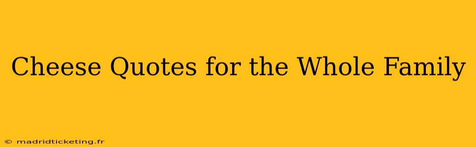 Cheese Quotes for the Whole Family