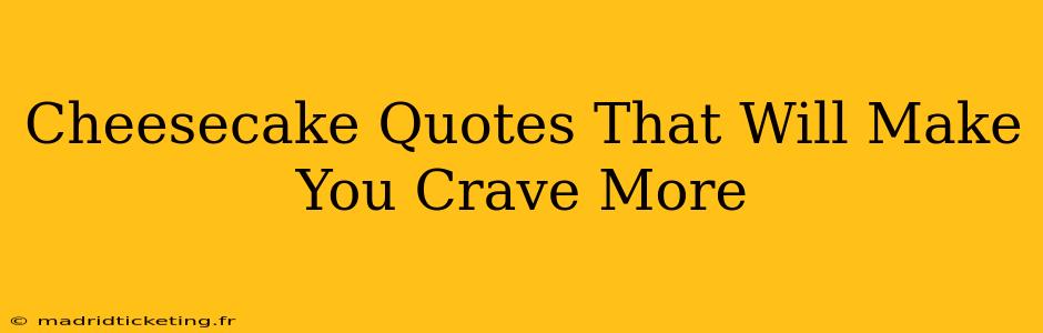 Cheesecake Quotes That Will Make You Crave More