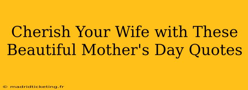 Cherish Your Wife with These Beautiful Mother's Day Quotes