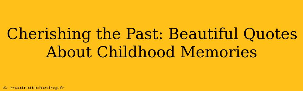 Cherishing the Past: Beautiful Quotes About Childhood Memories