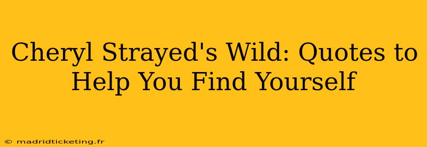 Cheryl Strayed's Wild: Quotes to Help You Find Yourself