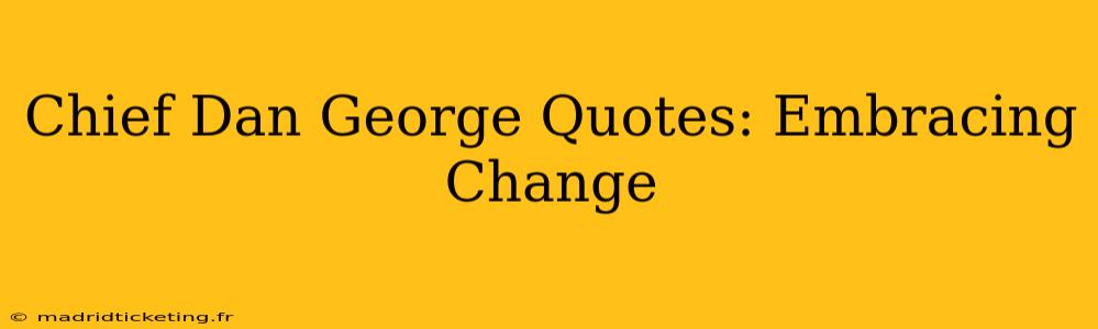 Chief Dan George Quotes: Embracing Change