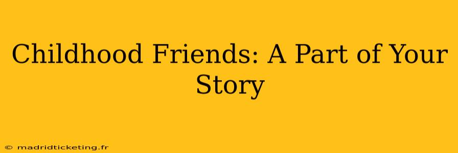 Childhood Friends: A Part of Your Story