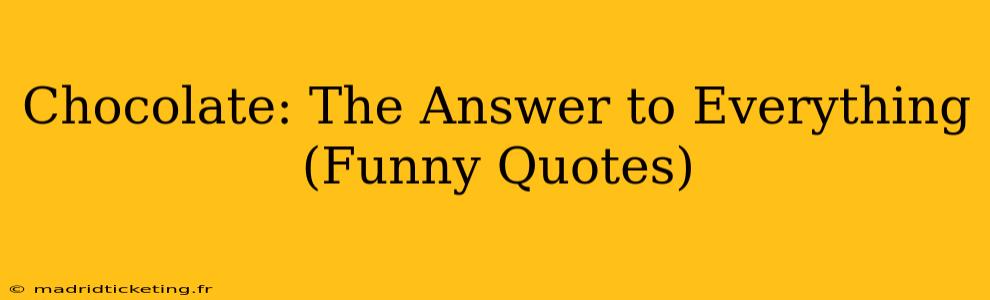 Chocolate: The Answer to Everything (Funny Quotes)