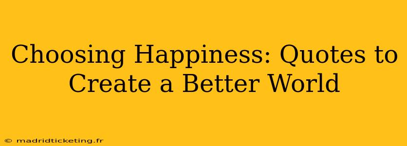 Choosing Happiness: Quotes to Create a Better World