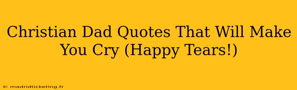 Christian Dad Quotes That Will Make You Cry (Happy Tears!)