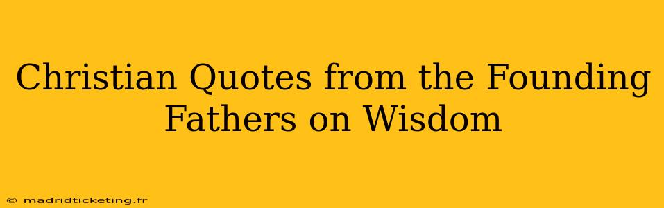 Christian Quotes from the Founding Fathers on Wisdom