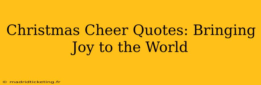 Christmas Cheer Quotes: Bringing Joy to the World