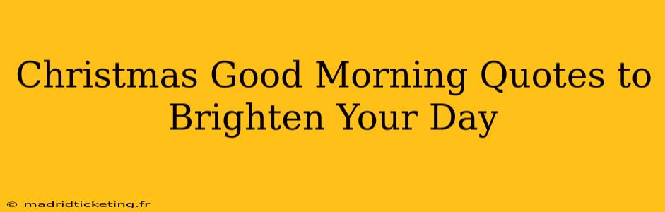 Christmas Good Morning Quotes to Brighten Your Day