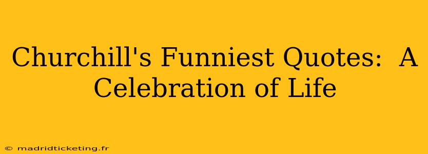 Churchill's Funniest Quotes:  A Celebration of Life