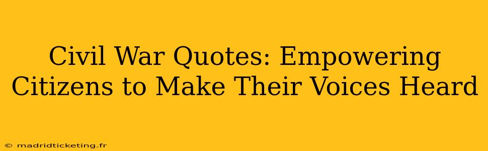Civil War Quotes: Empowering Citizens to Make Their Voices Heard
