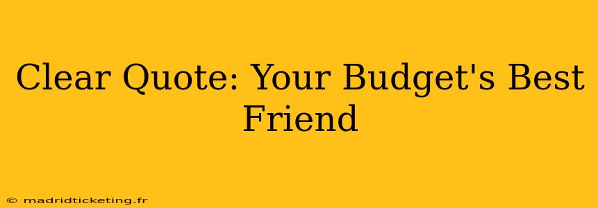 Clear Quote: Your Budget's Best Friend