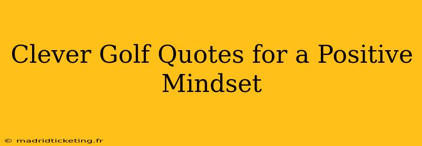 Clever Golf Quotes for a Positive Mindset