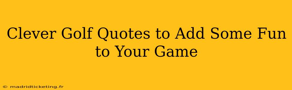 Clever Golf Quotes to Add Some Fun to Your Game