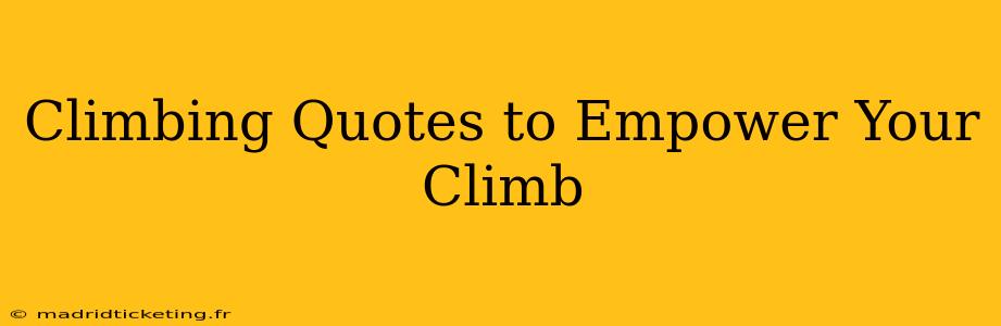 Climbing Quotes to Empower Your Climb