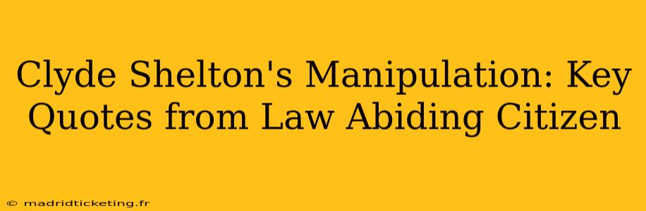 Clyde Shelton's Manipulation: Key Quotes from Law Abiding Citizen