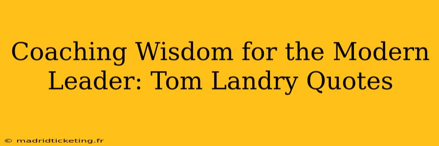 Coaching Wisdom for the Modern Leader: Tom Landry Quotes