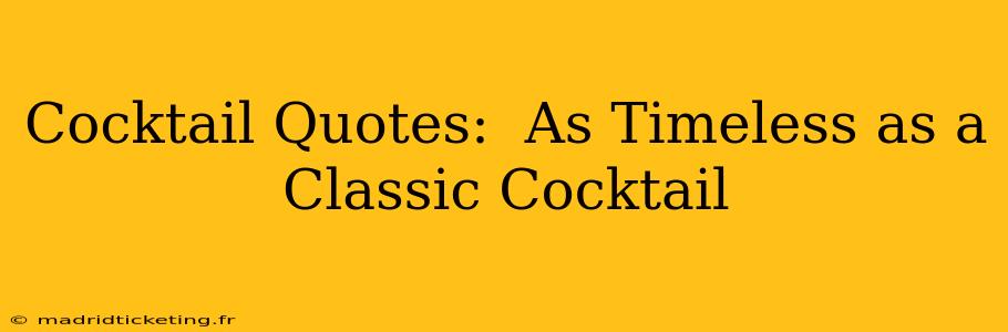 Cocktail Quotes:  As Timeless as a Classic Cocktail