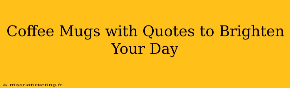 Coffee Mugs with Quotes to Brighten Your Day