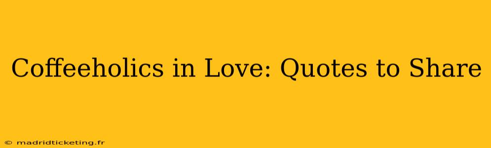 Coffeeholics in Love: Quotes to Share