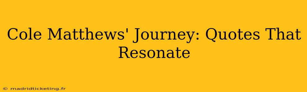 Cole Matthews' Journey: Quotes That Resonate