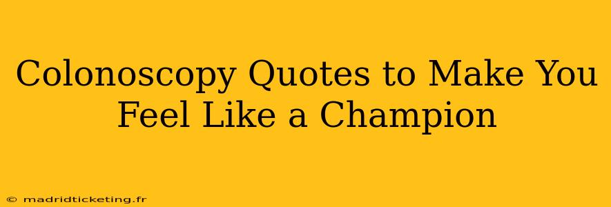 Colonoscopy Quotes to Make You Feel Like a Champion