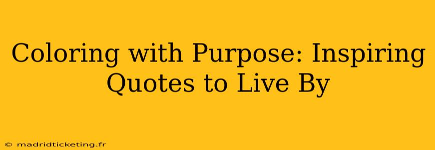 Coloring with Purpose: Inspiring Quotes to Live By