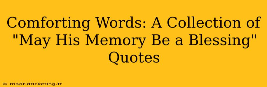 Comforting Words: A Collection of "May His Memory Be a Blessing" Quotes