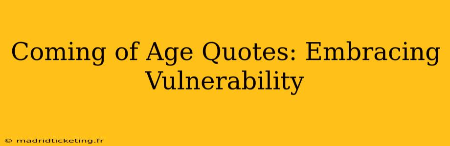 Coming of Age Quotes: Embracing Vulnerability