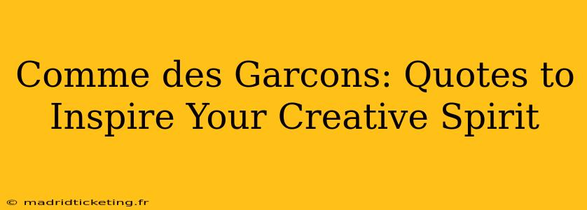 Comme des Garcons: Quotes to Inspire Your Creative Spirit