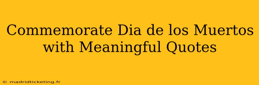 Commemorate Dia de los Muertos with Meaningful Quotes