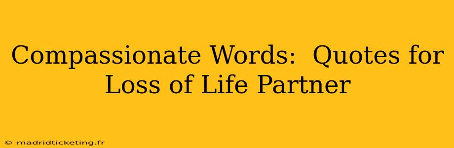 Compassionate Words:  Quotes for Loss of Life Partner