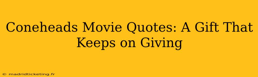 Coneheads Movie Quotes: A Gift That Keeps on Giving