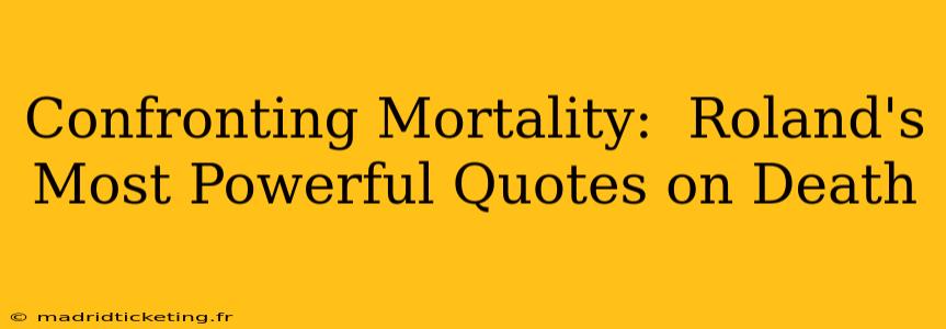 Confronting Mortality:  Roland's Most Powerful Quotes on Death