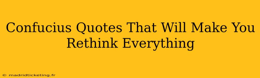 Confucius Quotes That Will Make You Rethink Everything