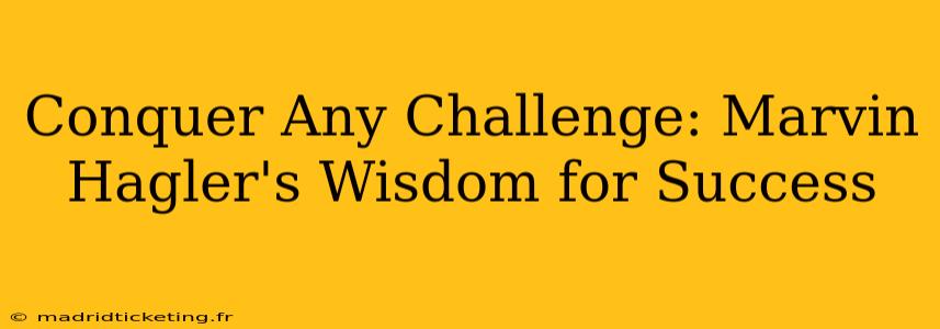 Conquer Any Challenge: Marvin Hagler's Wisdom for Success