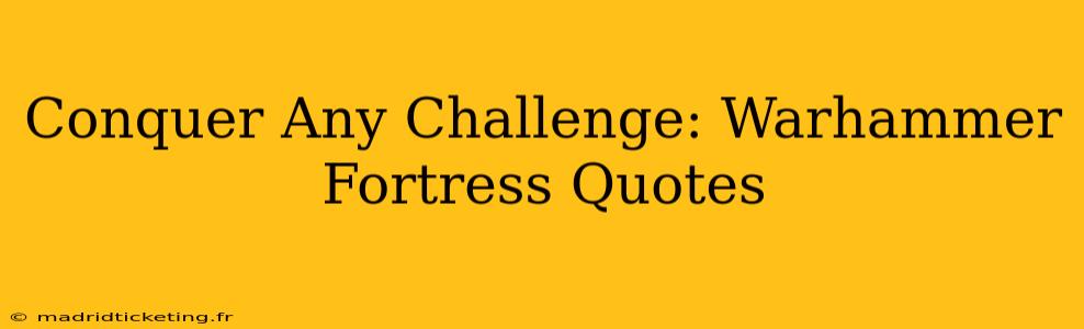 Conquer Any Challenge: Warhammer Fortress Quotes
