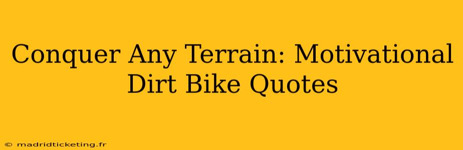 Conquer Any Terrain: Motivational Dirt Bike Quotes