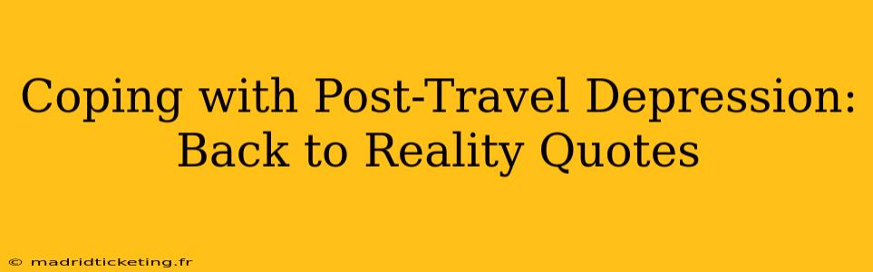 Coping with Post-Travel Depression: Back to Reality Quotes
