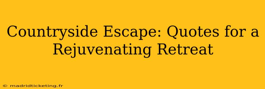 Countryside Escape: Quotes for a Rejuvenating Retreat