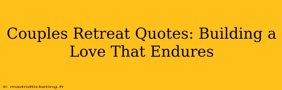 Couples Retreat Quotes: Building a Love That Endures