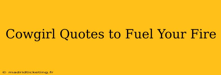 Cowgirl Quotes to Fuel Your Fire