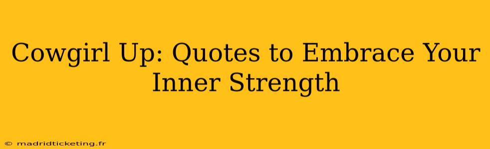 Cowgirl Up: Quotes to Embrace Your Inner Strength