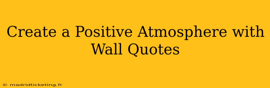 Create a Positive Atmosphere with Wall Quotes