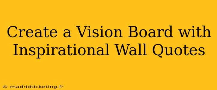 Create a Vision Board with Inspirational Wall Quotes