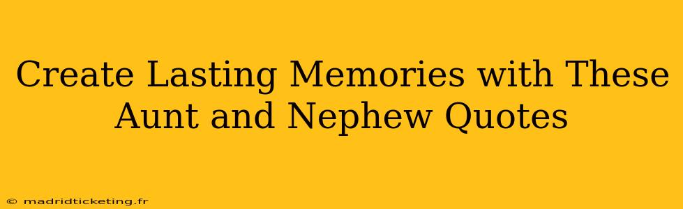 Create Lasting Memories with These Aunt and Nephew Quotes