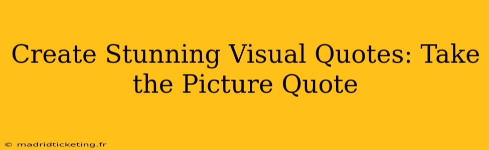 Create Stunning Visual Quotes: Take the Picture Quote