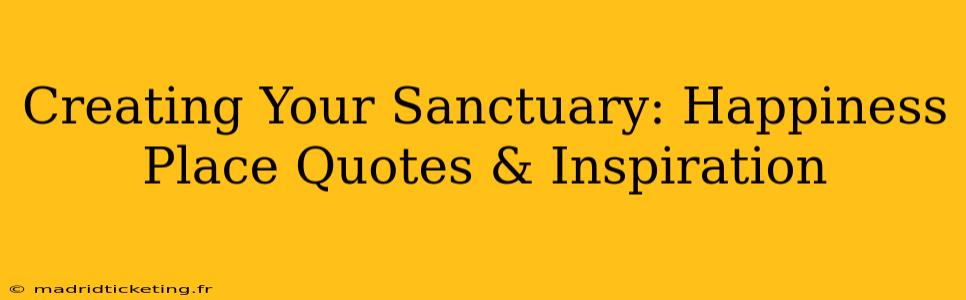 Creating Your Sanctuary: Happiness Place Quotes & Inspiration