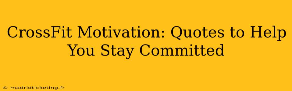CrossFit Motivation: Quotes to Help You Stay Committed