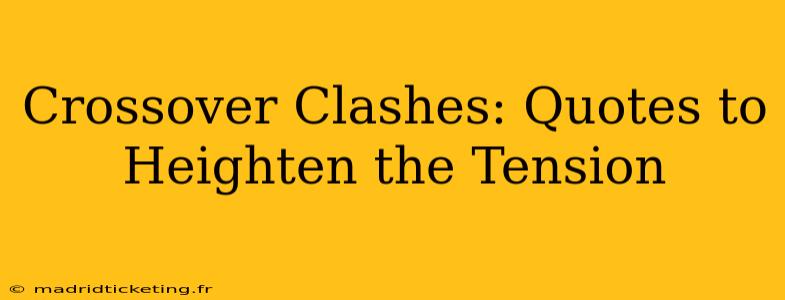 Crossover Clashes: Quotes to Heighten the Tension